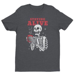 Staying Alive | Funny Skeleton Drinking Coffee T-shirt