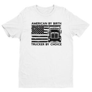 American by Birth Trucker by Choice | Truck Driver T-shirt