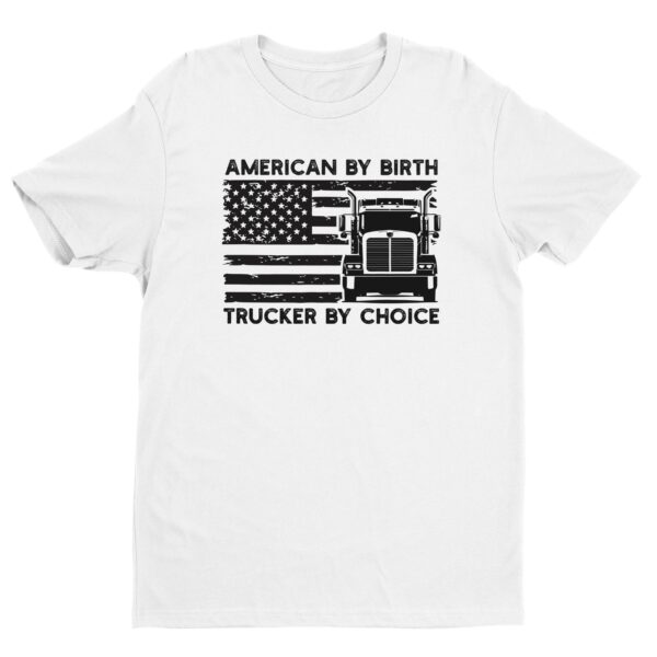 American by Birth Trucker by Choice | Truck Driver T-shirt