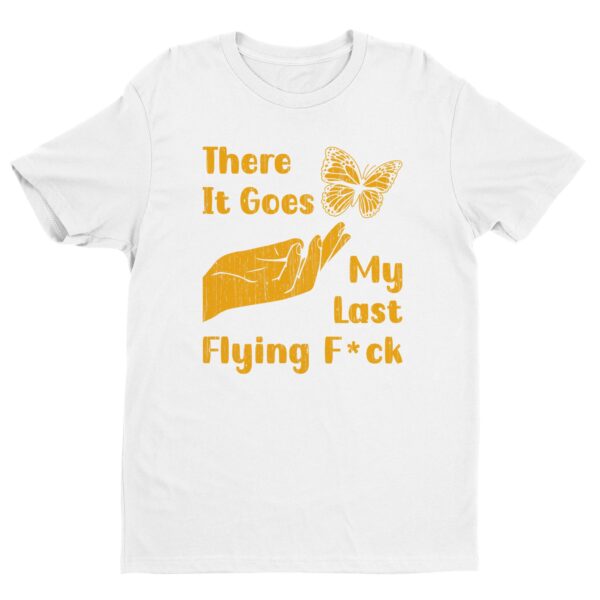 There It Goes My Last Flying Fuck | Funny T-shirt