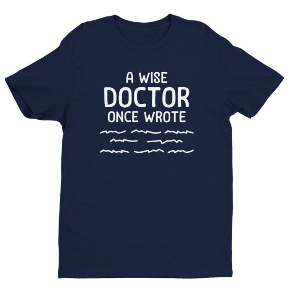 A Wise Doctor Once Wrote | Funny Doctor T-shirt