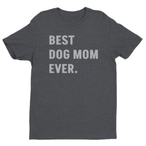 Best Dog Mom Ever | Funny Dog Owner T-shirt