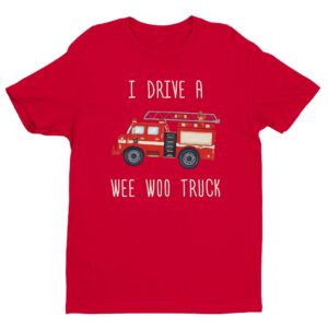 I Drive a Wee Woo Truck | Funny Firefighter T-shirt