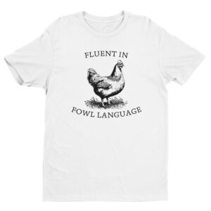 Fluent in Fowl Language | Funny Chicken T-shirt