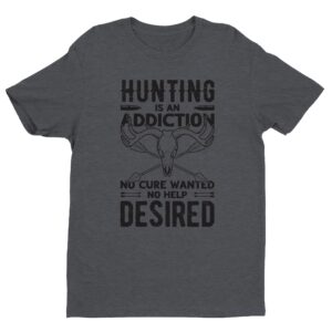 Hunting Is an Addiction, No Cure Wanted, No Help Desired | Funny Hunting T-shirt