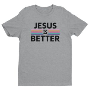 Jesus Is Better | Christian T-shirt
