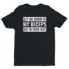 Let Me Know If My Biceps Get In Your Way | Funny Gym and Fitness T-shirt