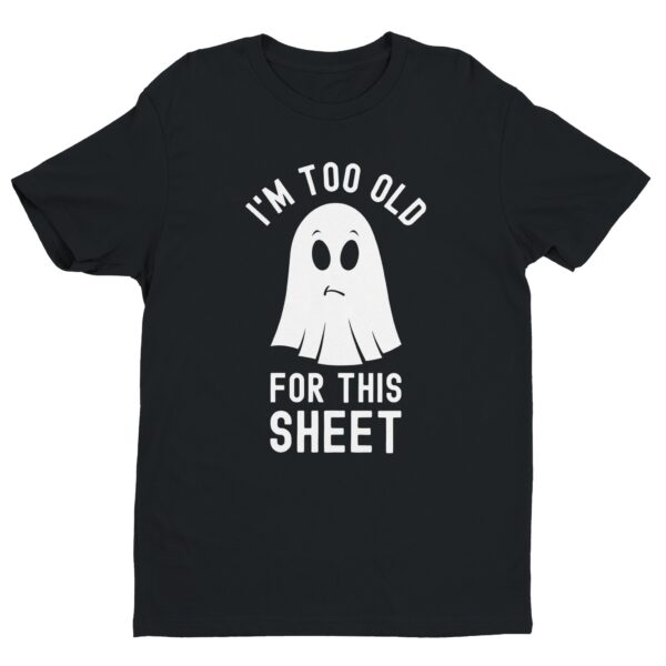 I’m Too Old for This Sheet | Funny Halloween T-shirt