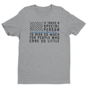 It Takes a Special Person to Risk So Much for People Who Care So Little | Police Support T-shirt