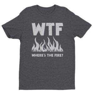 WTF Where’s the Fire | Funny Firefighter T-shirt