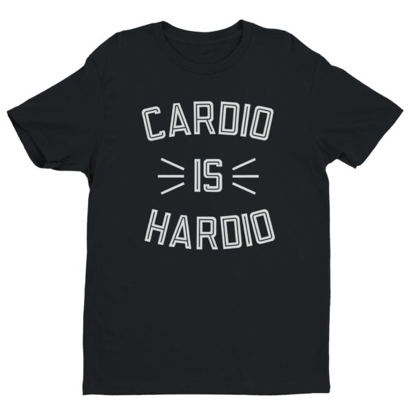 Cardio Is Hardio | Funny Gym and Fitness T-shirt