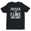 I Would Flex But I Like This Shirt | Funny Gym and Fitness T-shirt