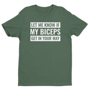 Let Me Know If My Biceps Get In Your Way | Funny Gym and Fitness T-shirt