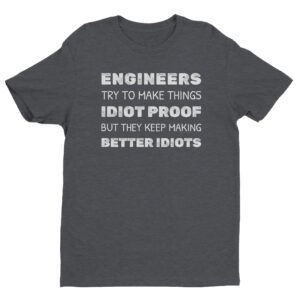 Engineers Try to Make Things Idiot-Proof but They Keep Making Better Idiots | Funny Engineer T-shirt
