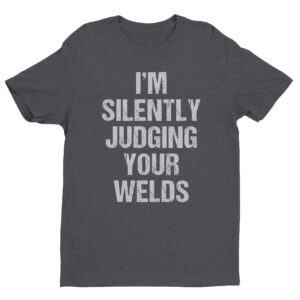I’m Silently Judging Your Welds | Funny Welder T-shirt