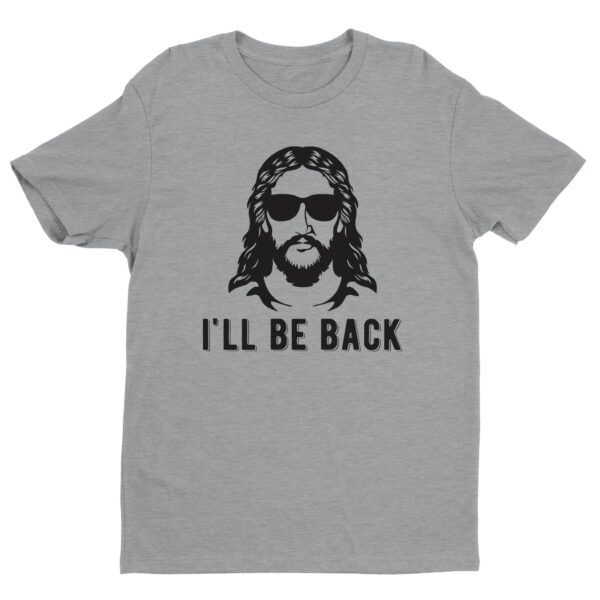 I’ll Be Back | Funny Christian T-shirt