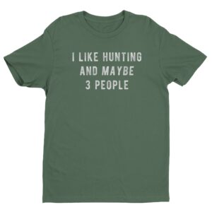 I Like Hunting And Maybe 3 People | Funny Hunting T-shirt