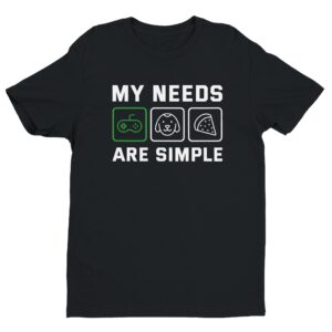 My Needs Are Simple | Funny Gaming T-shirt