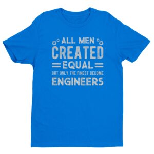 All Men Created Equal But Only the Finest Become Engineers | Funny Engineer T-shirt