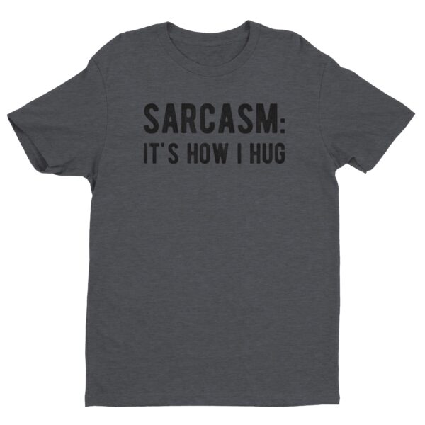 Sarcasm: It’s How I Hug | Funny T-shirt