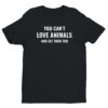 You Can’t Love Animals And Eat Them Too | Vegan T-shirt