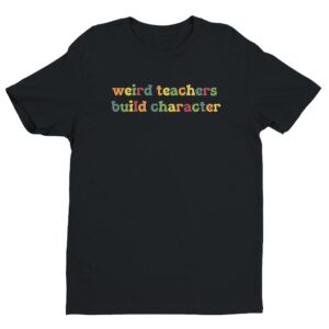 Weird Teachers Build Characters | Funny Teacher T-shirt