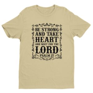 Be Strong And Take Heart And Wait For The Lord | Christian T-shirt