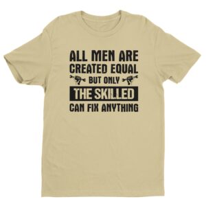 All Men Are Created Equal But Only the Skilled Can Fix Anything | Funny Technician T-shirt