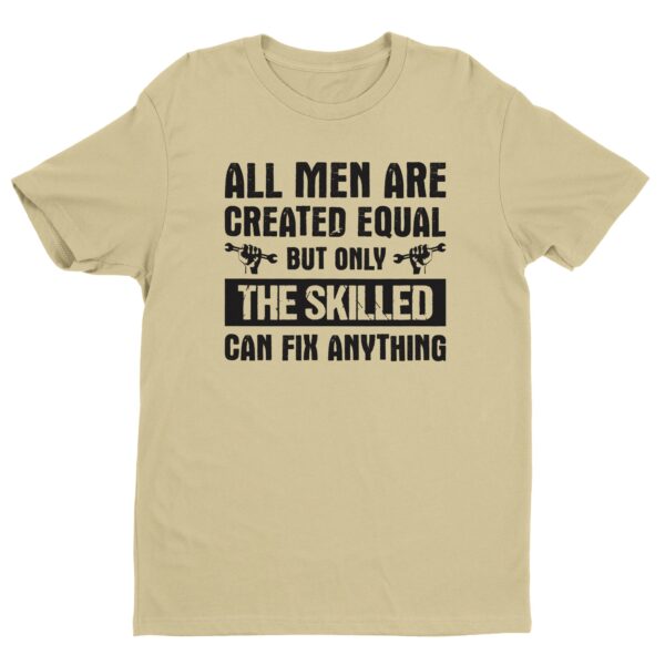 All Men Are Created Equal But Only the Skilled Can Fix Anything | Funny Technician T-shirt