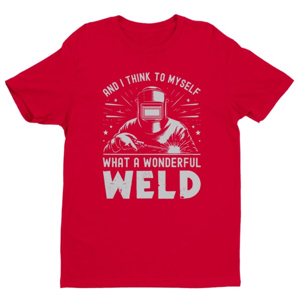 What a Wonderful Weld | Funny Welder T-shirt