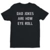 Dad Jokes Are How Eye Roll | Funny Dad T-shirt