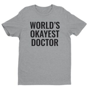 World’s Okayest Doctor | Funny Doctor T-shirt