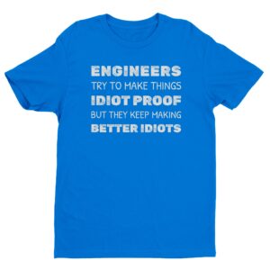 Engineers Try to Make Things Idiot-Proof but They Keep Making Better Idiots | Funny Engineer T-shirt