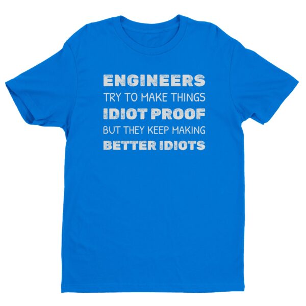 Engineers Try to Make Things Idiot-Proof but They Keep Making Better Idiots | Funny Engineer T-shirt