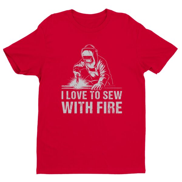 I Love to Sew with Fire | Funny Welder T-shirt