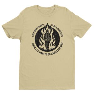 Everybody Wants to Be a Gangster Until It’s Time to Do Gangster Shit | Firefighter T-shirt