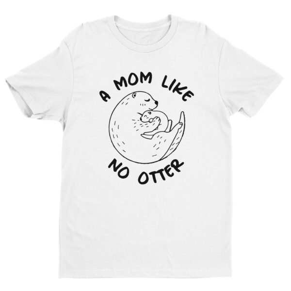 A Mom Like No Otter | Cute Mom T-shirt