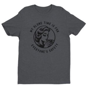 My Alone Time Is for Everyone’s Safety | Funny Mom T-shirt