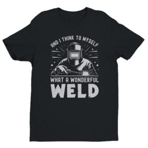 What a Wonderful Weld | Funny Welder T-shirt