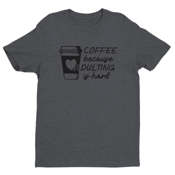 Coffee Because Adulting Is Hard | Funny Coffee T-shirt