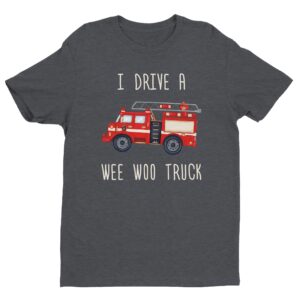 I Drive a Wee Woo Truck | Funny Firefighter T-shirt