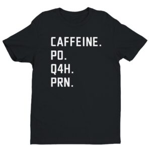 Caffeine PO Q4H PRN | Funny Nurse T-shirt