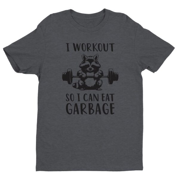 I Workout So I Can Eat Garbage | Funny Gym and Fitness T-shirt