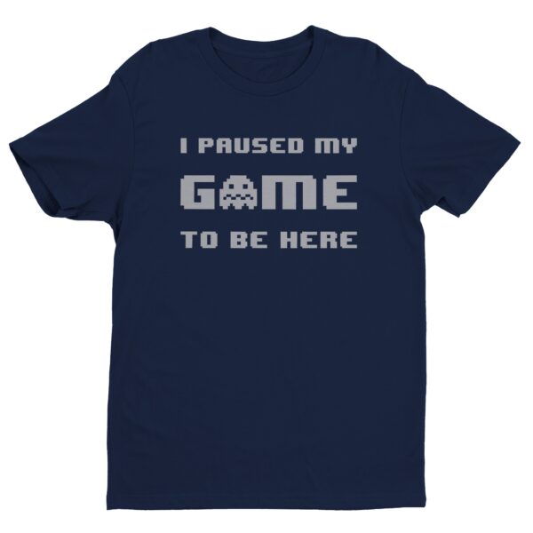 I Paused My Game To Be Here | Funny Gaming T-shirt