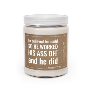 He Believed He Could, So He Worked His Ass Off, and He Did | Funny Inspirational Scented Candle