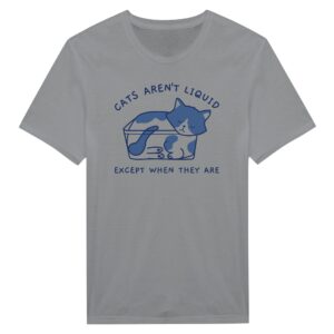 Cats Aren’t Liquid Except When They Are | Funny Cat T-shirt