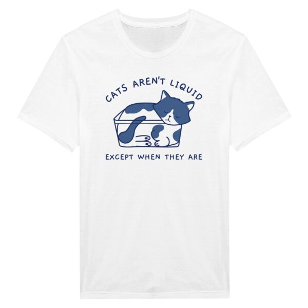 Cats Aren’t Liquid Except When They Are | Funny Cat T-shirt