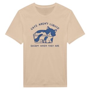 Cats Aren’t Liquid Except When They Are | Funny Cat T-shirt