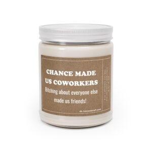 Chance Made Us Coworkers. Bitching About Everyone Else Made Us Friends | Funny Coworker Scented Candle