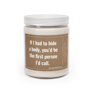 If I Had to Hide a Body, You'd Be the First Person I'd Call | Funny Best Friend Scented Candle